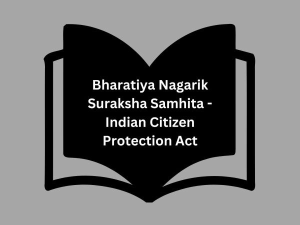 Understanding the Bharatiya Nagarik Suraksha Samhita(Indian Citizen Protection Act)